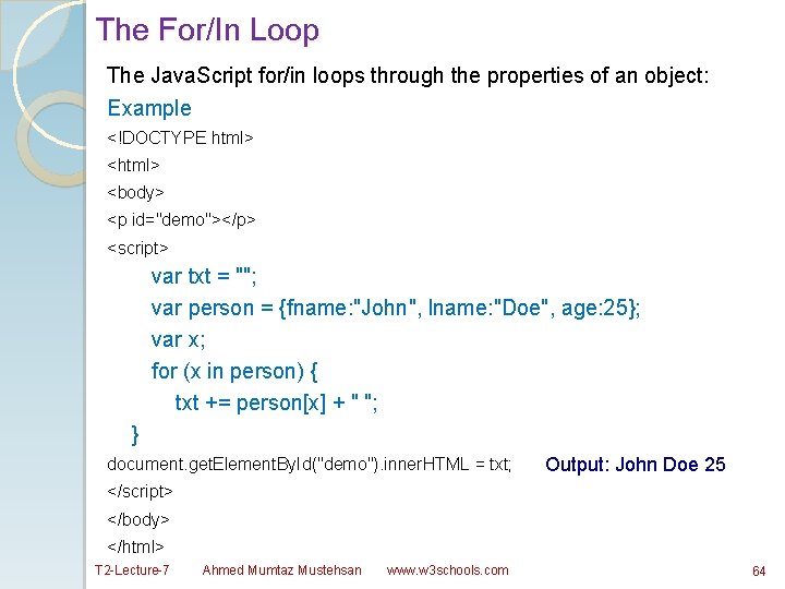 The For/In Loop The Java. Script for/in loops through the properties of an object: