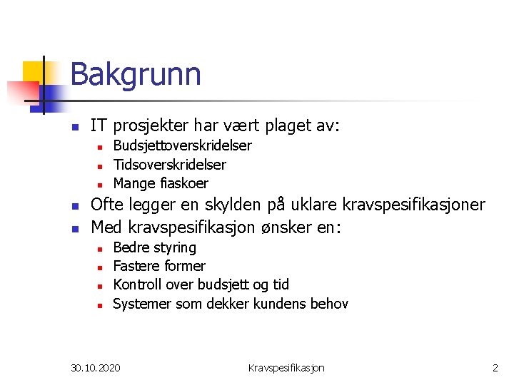 Bakgrunn n IT prosjekter har vært plaget av: n n n Budsjettoverskridelser Tidsoverskridelser Mange