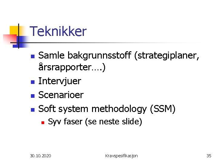 Teknikker n n Samle bakgrunnsstoff (strategiplaner, årsrapporter…. ) Intervjuer Scenarioer Soft system methodology (SSM)