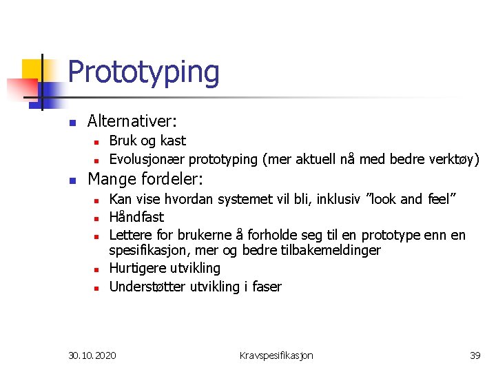 Prototyping n Alternativer: n n n Bruk og kast Evolusjonær prototyping (mer aktuell nå