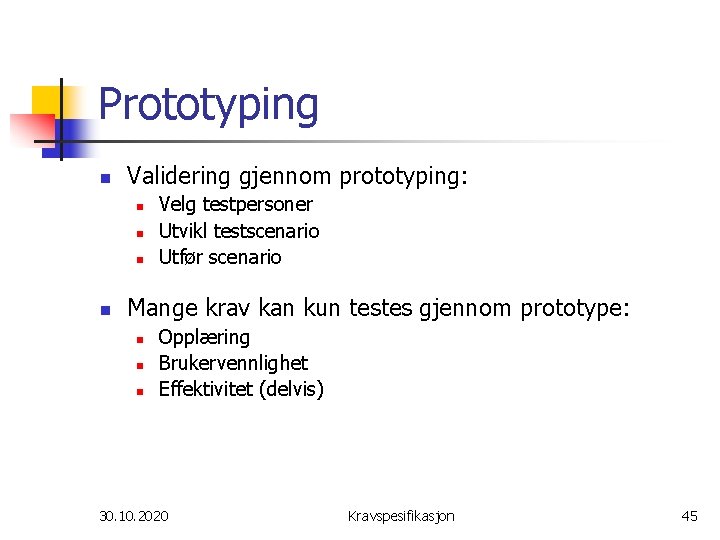 Prototyping n Validering gjennom prototyping: n n Velg testpersoner Utvikl testscenario Utfør scenario Mange
