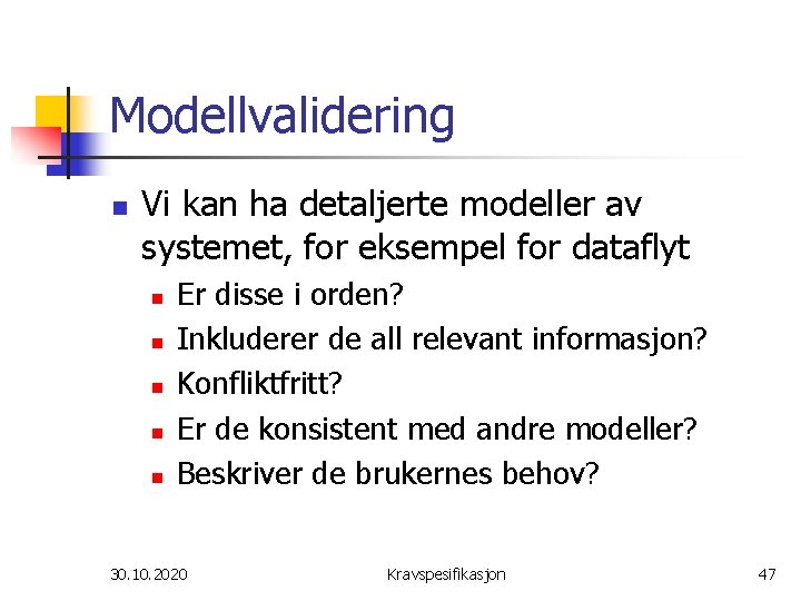 Modellvalidering n Vi kan ha detaljerte modeller av systemet, for eksempel for dataflyt n