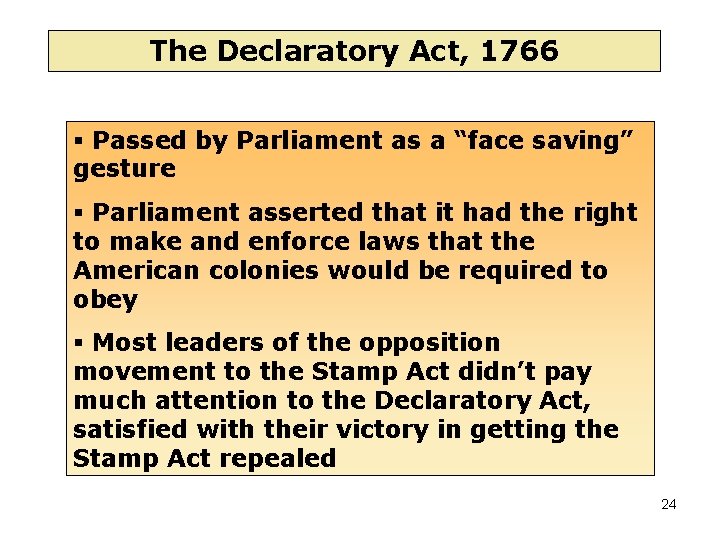 The Declaratory Act, 1766 Passed by Parliament as a “face saving” gesture Parliament asserted