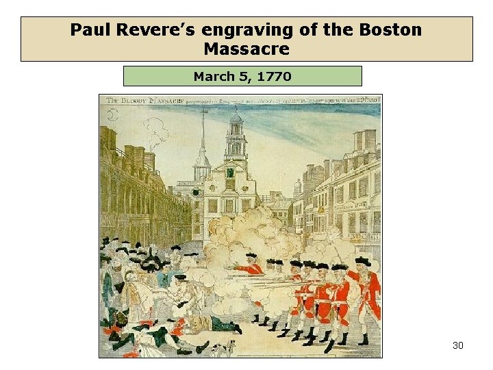 Paul Revere’s engraving of the Boston Massacre March 5, 1770 30 