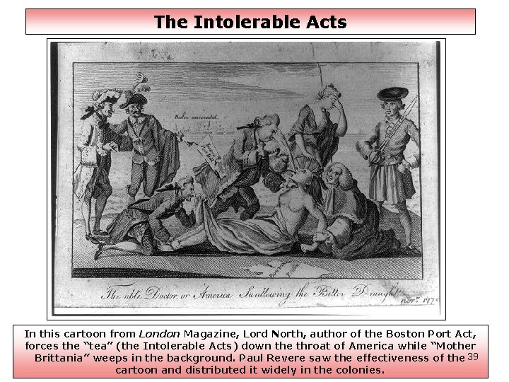 The Intolerable Acts In this cartoon from London Magazine, Lord North, author of the
