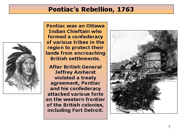 Pontiac’s Rebellion, 1763 Pontiac was an Ottawa Indian Chieftain who formed a confederacy of
