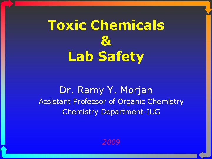 Toxic Chemicals & Lab Safety Dr. Ramy Y. Morjan Assistant Professor of Organic Chemistry
