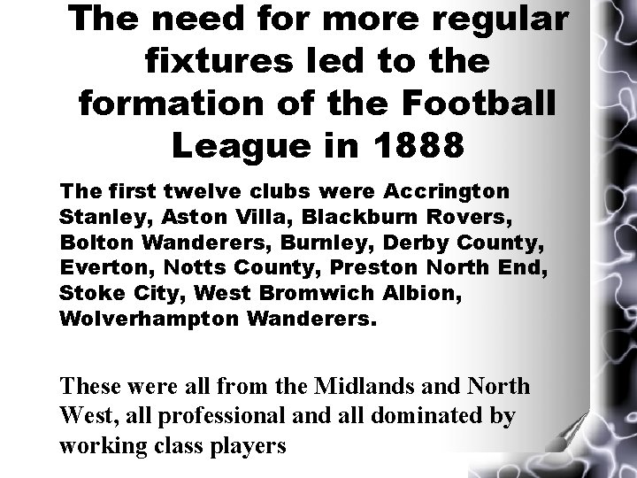 The need for more regular fixtures led to the formation of the Football League The need for more regular fixtures led to the formation of the Football League