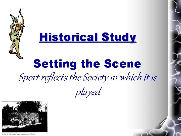 Historical Study Setting the Scene Sport reflects the Society in which it is played Historical Study Setting the Scene Sport reflects the Society in which it is played