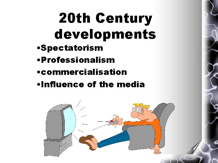20 th Century developments • Spectatorism • Professionalism • commercialisation • Influence of the 20 th Century developments • Spectatorism • Professionalism • commercialisation • Influence of the