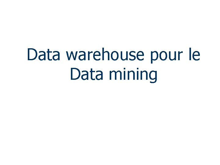 Data warehouse pour le Data mining 1 