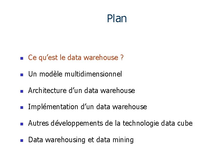 Plan n Ce qu’est le data warehouse ? n Un modèle multidimensionnel n Architecture