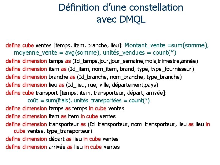 Définition d’une constellation avec DMQL define cube ventes [temps, item, branche, lieu]: Montant_vente =sum(somme),