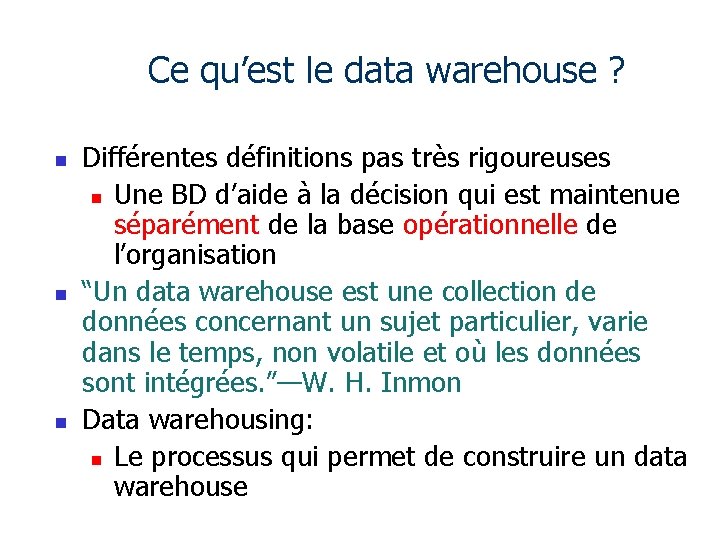 Ce qu’est le data warehouse ? n n n Différentes définitions pas très rigoureuses