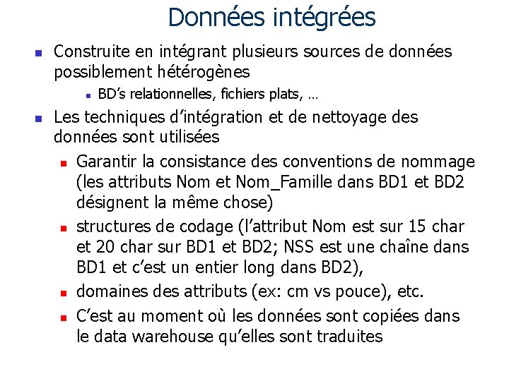 Données intégrées n Construite en intégrant plusieurs sources de données possiblement hétérogènes n n