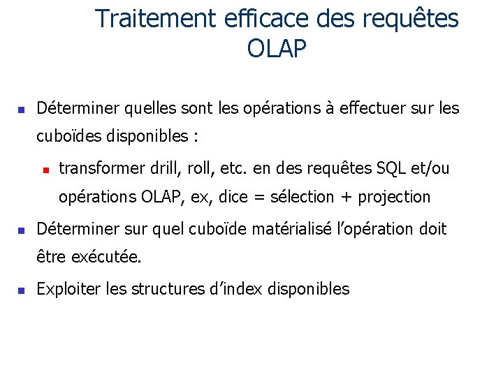 Traitement efficace des requêtes OLAP n Déterminer quelles sont les opérations à effectuer sur