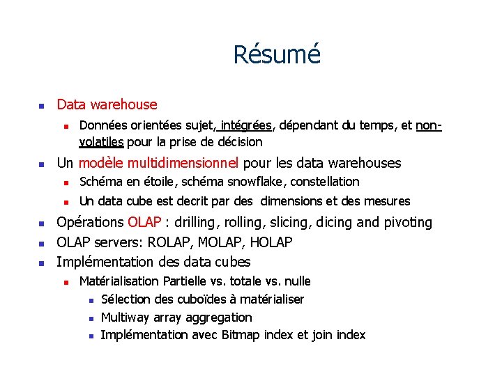 Résumé n Data warehouse n n n Données orientées sujet, intégrées, dépendant du temps,