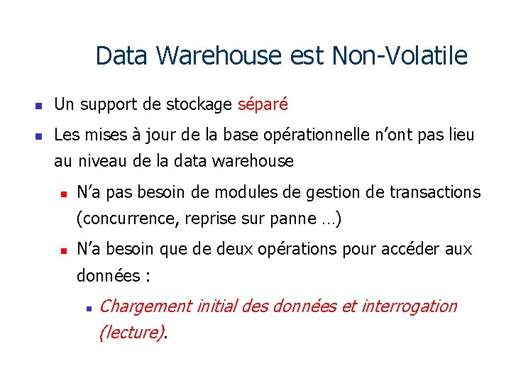 Data Warehouse est Non-Volatile n Un support de stockage séparé n Les mises à