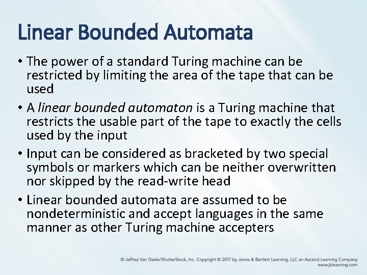Linear Bounded Automata • The power of a standard Turing machine can be restricted