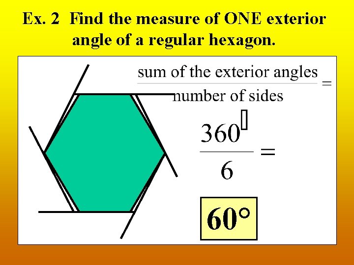 Ex. 2 Find the measure of ONE exterior angle of a regular hexagon. 60°