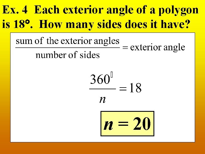 Ex. 4 Each exterior angle of a polygon is 18. How many sides does