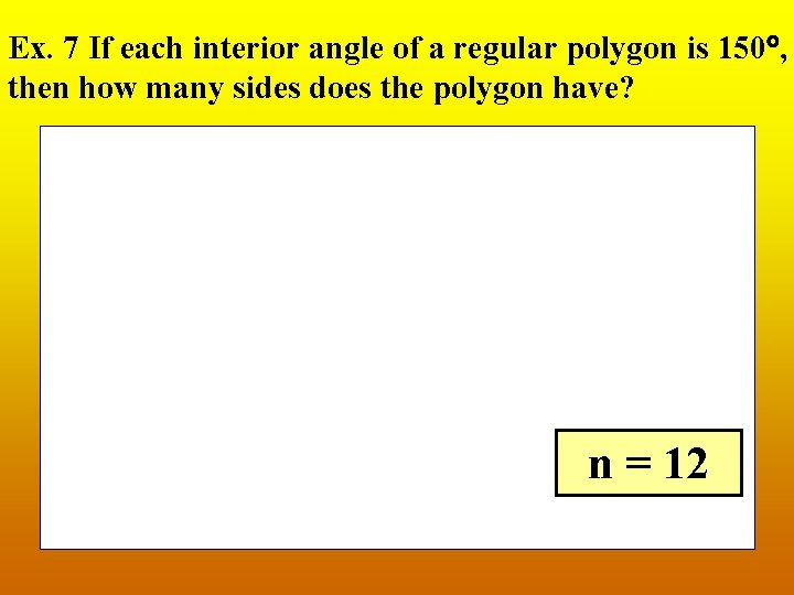 Ex. 7 If each interior angle of a regular polygon is 150 , then