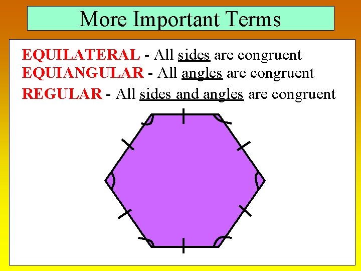 More Important Terms EQUILATERAL - All sides are congruent EQUIANGULAR - All angles are