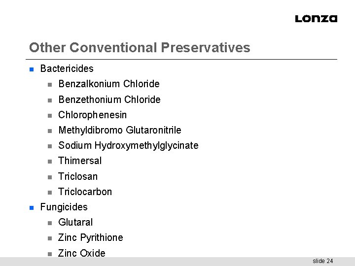 Other Conventional Preservatives n n Bactericides n Benzalkonium Chloride n Benzethonium Chloride n Chlorophenesin