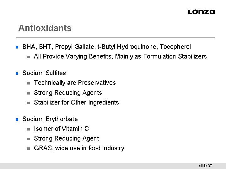 Antioxidants n BHA, BHT, Propyl Gallate, t-Butyl Hydroquinone, Tocopherol n n n All Provide