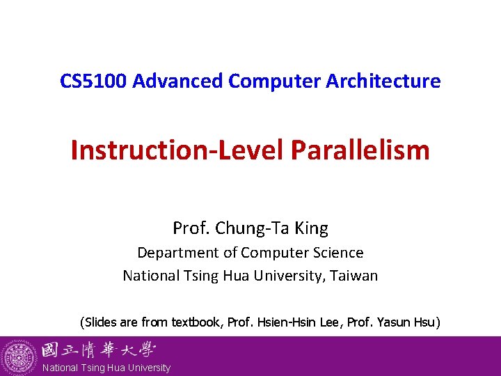 CS 5100 Advanced Computer Architecture Instruction-Level Parallelism Prof. Chung-Ta King Department of Computer Science