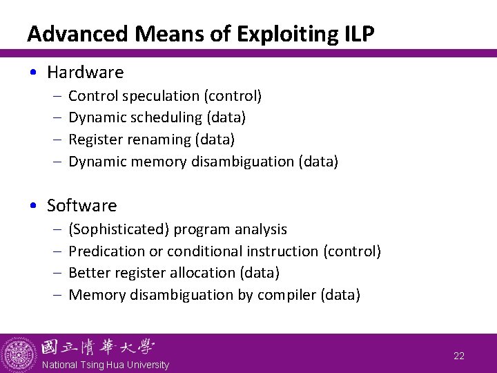 Advanced Means of Exploiting ILP • Hardware - Control speculation (control) Dynamic scheduling (data)