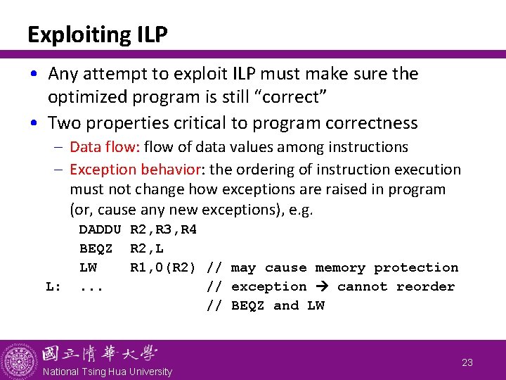 Exploiting ILP • Any attempt to exploit ILP must make sure the optimized program