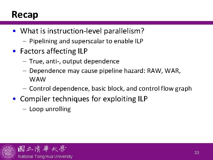 Recap • What is instruction-level parallelism? - Pipelining and superscalar to enable ILP •