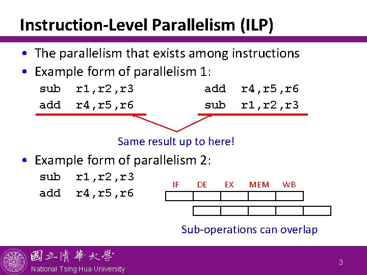 Instruction-Level Parallelism (ILP) • The parallelism that exists among instructions • Example form of