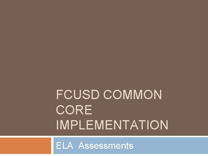 FCUSD COMMON CORE IMPLEMENTATION ELA Assessments 