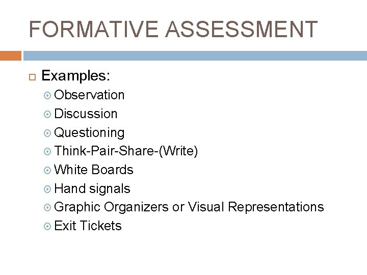 FORMATIVE ASSESSMENT Examples: Observation Discussion Questioning Think-Pair-Share-(Write) White Boards Hand signals Graphic Organizers or