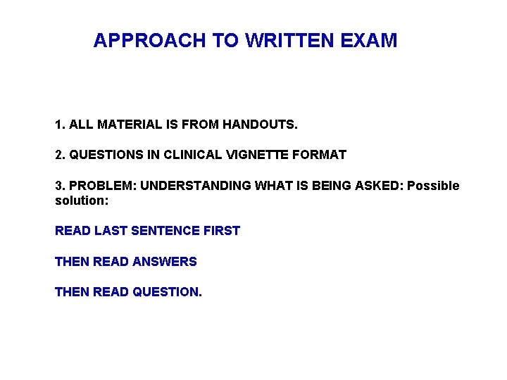 APPROACH TO WRITTEN EXAM 1. ALL MATERIAL IS FROM HANDOUTS. 2. QUESTIONS IN CLINICAL