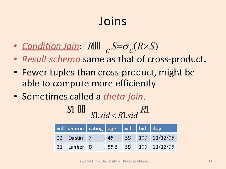 Joins • Condition Join: • Result schema same as that of cross-product. • Fewer Joins • Condition Join: • Result schema same as that of cross-product. • Fewer