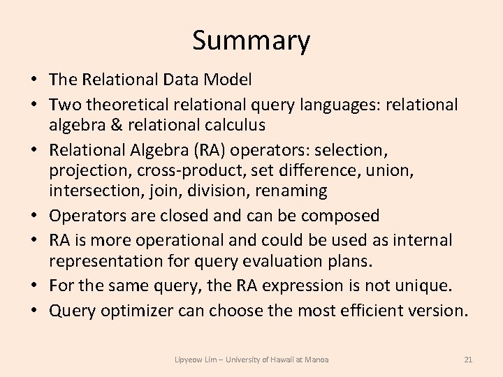 Summary • The Relational Data Model • Two theoretical relational query languages: relational algebra Summary • The Relational Data Model • Two theoretical relational query languages: relational algebra