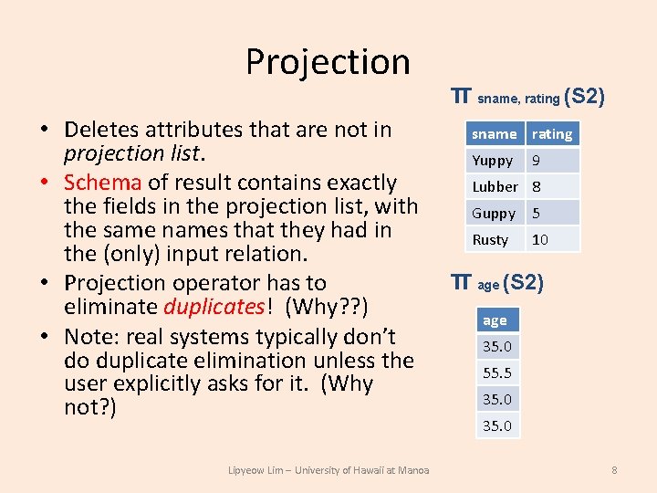 Projection • Deletes attributes that are not in projection list. • Schema of result Projection • Deletes attributes that are not in projection list. • Schema of result