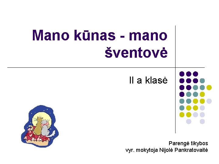 Mano kūnas - mano šventovė II a klasė Parengė tikybos vyr. mokytoja Nijolė Pankratovaitė