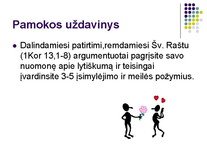 Pamokos uždavinys l Dalindamiesi patirtimi, remdamiesi Šv. Raštu (1 Kor 13, 1 -8) argumentuotai