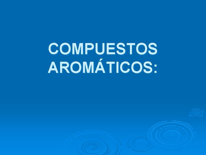 COMPUESTOS AROMÁTICOS: 