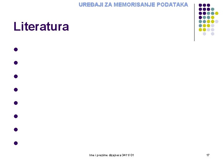 UREĐAJI ZA MEMORISANJE PODATAKA Literatura l l l l Ime i prezime dizajnera 3411/ UREĐAJI ZA MEMORISANJE PODATAKA Literatura l l l l Ime i prezime dizajnera 3411/