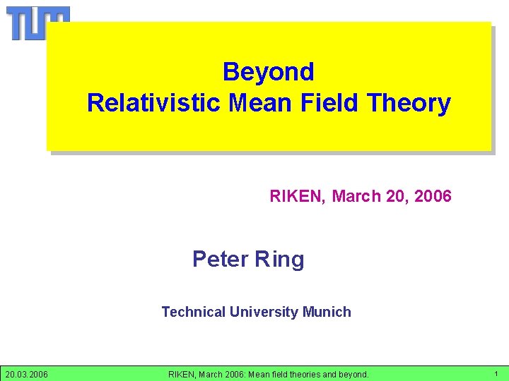 RIKEN-06 Beyond Relativistic Mean Field Theory RIKEN, March 20, 2006 Peter Ring Technical University