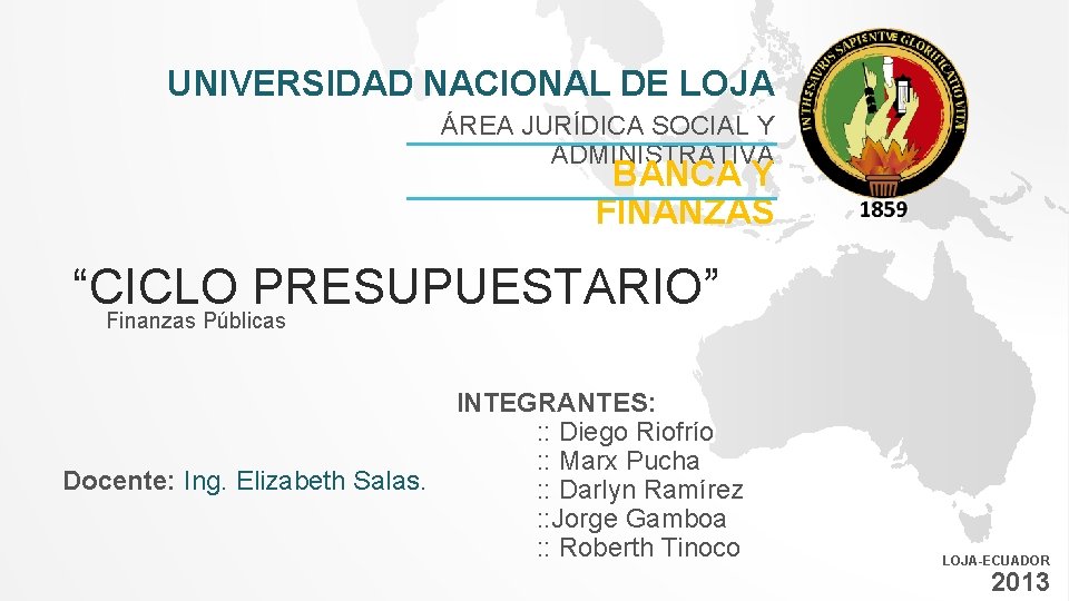 UNIVERSIDAD NACIONAL DE LOJA ÁREA JURÍDICA SOCIAL Y ADMINISTRATIVA BANCA Y FINANZAS “CICLO PRESUPUESTARIO” UNIVERSIDAD NACIONAL DE LOJA ÁREA JURÍDICA SOCIAL Y ADMINISTRATIVA BANCA Y FINANZAS “CICLO PRESUPUESTARIO”