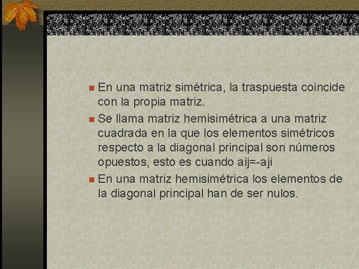 n En una matriz simétrica, la traspuesta coincide con la propia matriz. n Se