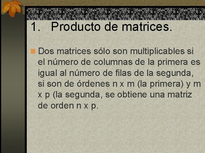 1. Producto de matrices. n Dos matrices sólo son multiplicables si el número de