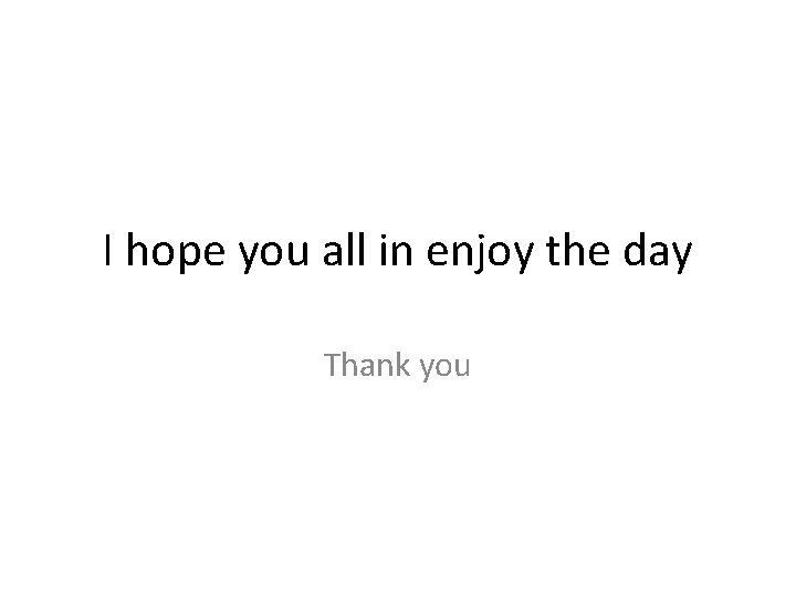 I hope you all in enjoy the day Thank you 