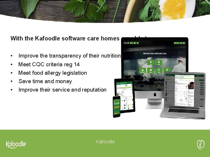 With the Kafoodle software care homes are able to: • • • Improve the